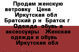 Продам женскую ветровку › Цена ­ 2 000 - Иркутская обл., Братский р-н, Братск г. Одежда, обувь и аксессуары » Женская одежда и обувь   . Иркутская обл.